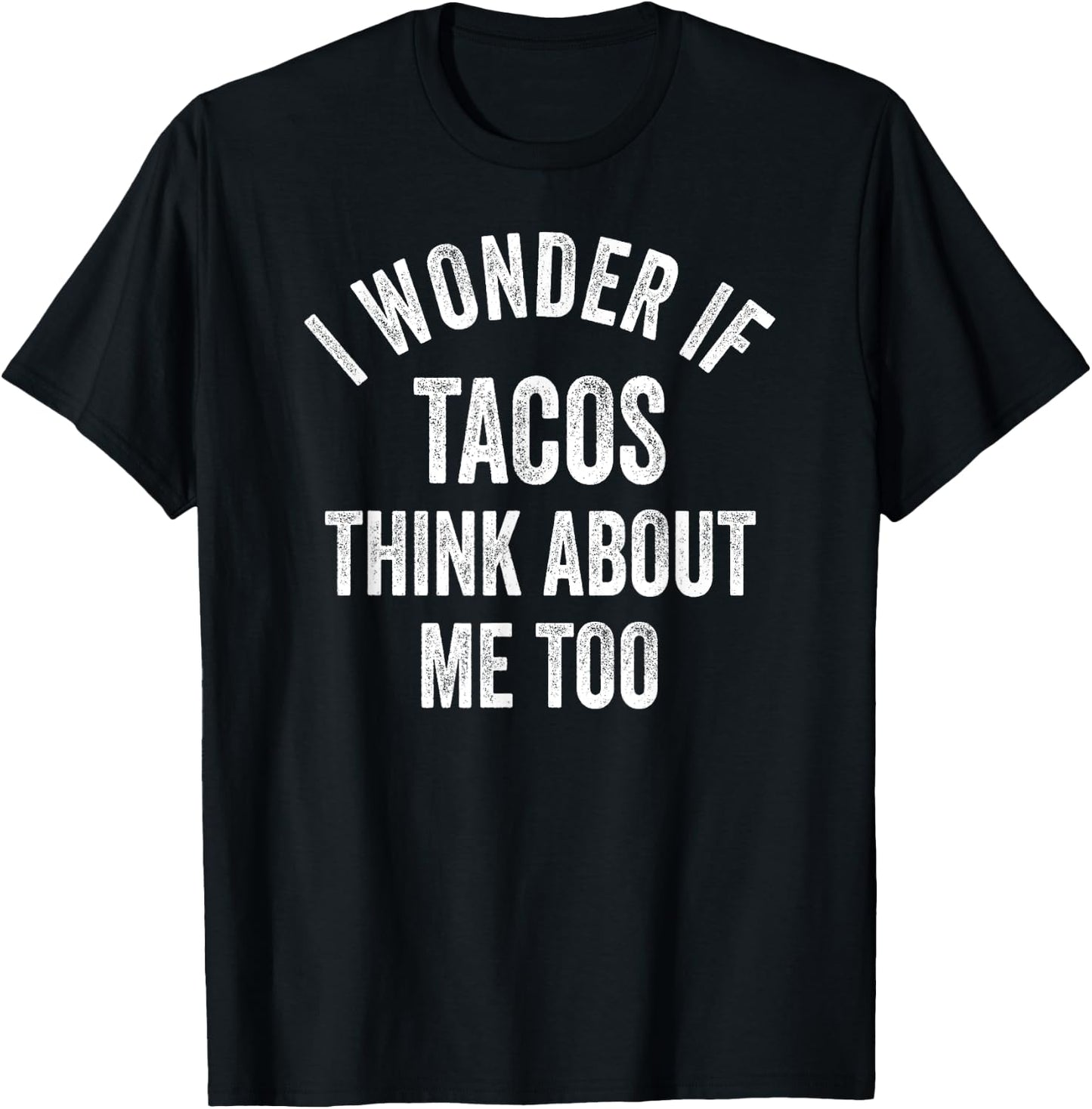I Wonder If Tacos Think About Me Too Shirt Funny Taco T-Shirt - T-Shirt | Black