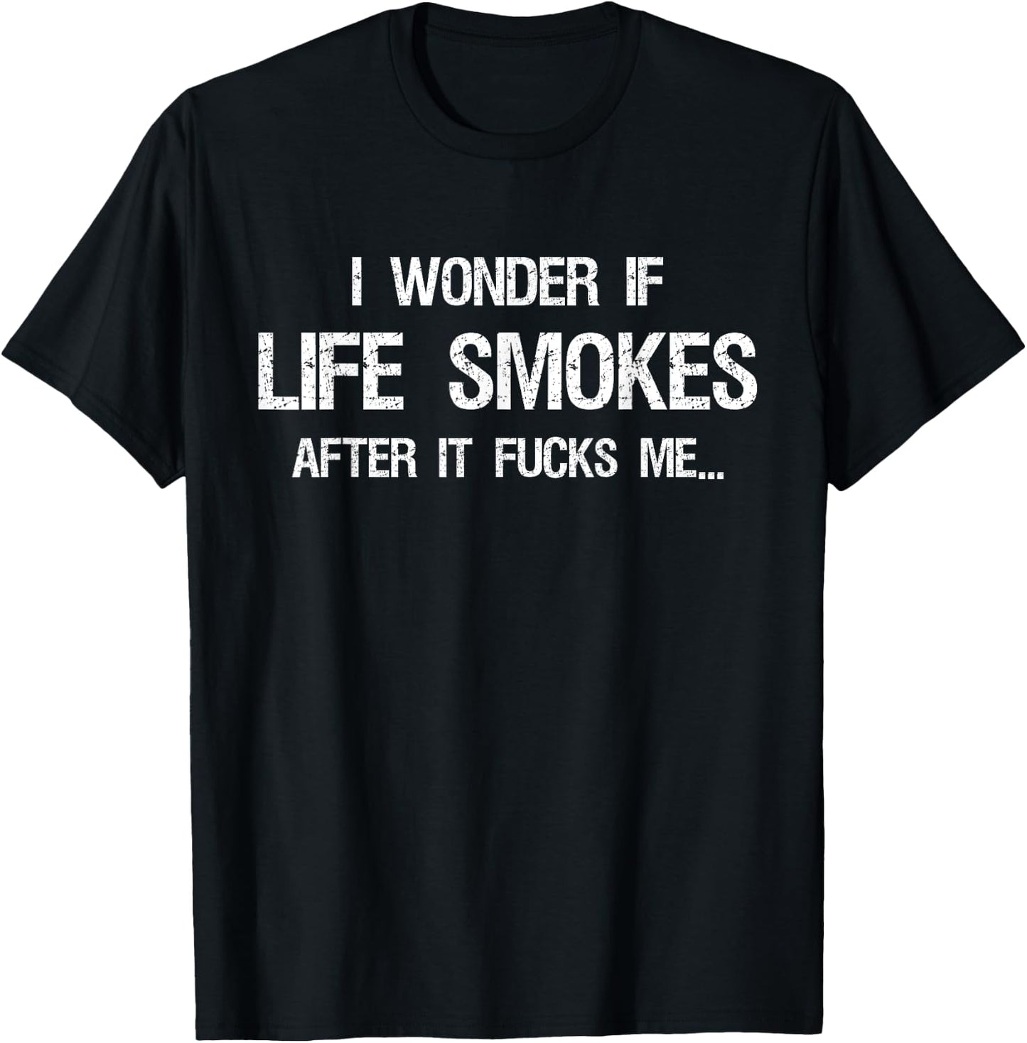 I Wonder if Life Smokes After it Fucks Me Vintage Sarcastic T-Shirt - T-Shirt | Black