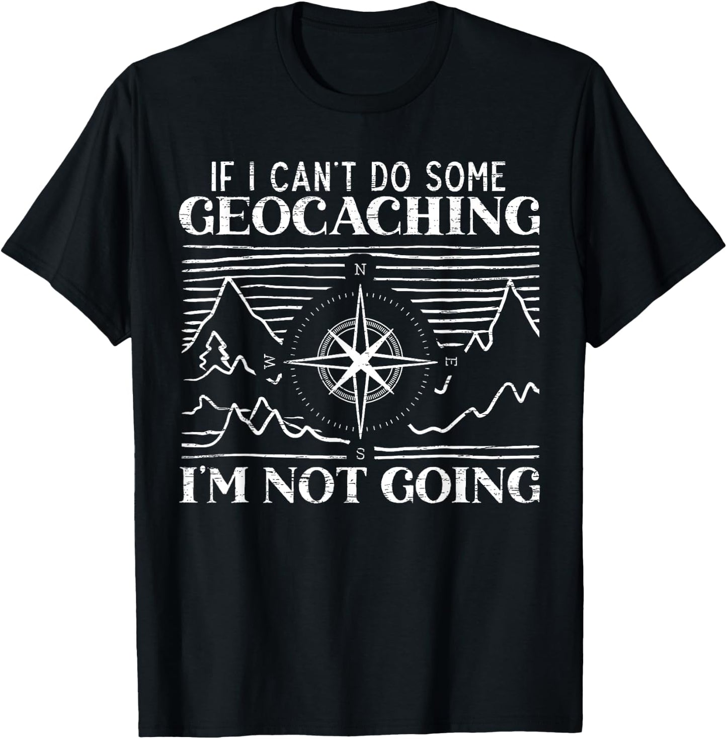 If I Can't Do Some Geocaching I'm Not Coming Geocacher T-Shirt - T-Shirt | Black