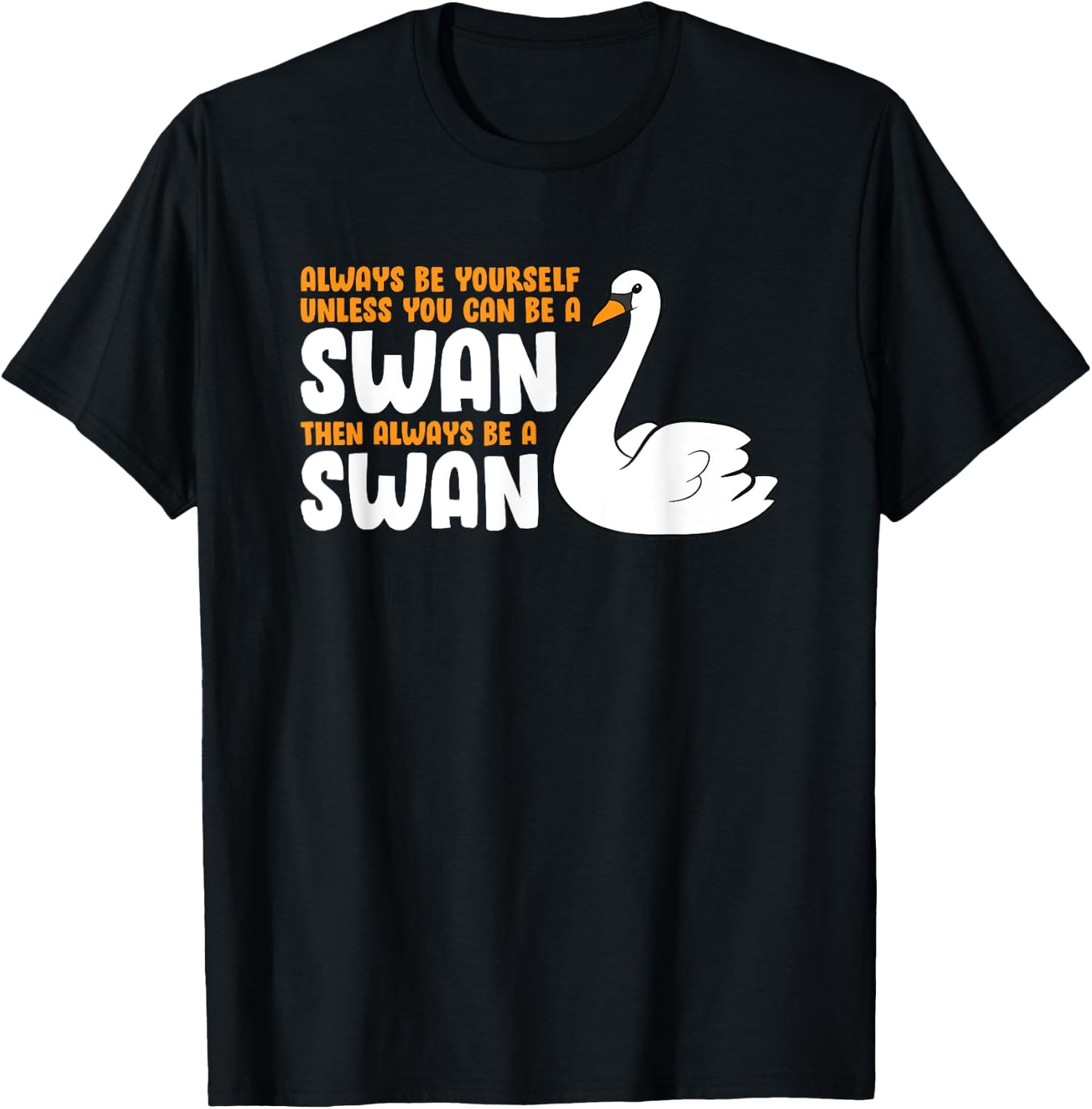 Always Be Yourself Unless You Can Be A Swan T-Shirt - T-Shirt | Black