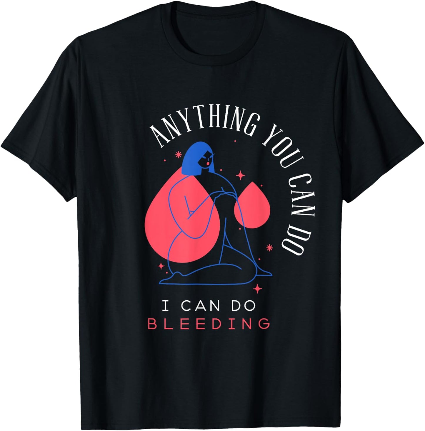 Anything You Can Do I Can Do Bleeding Period Positivity T-Shirt - T-Shirt | Black