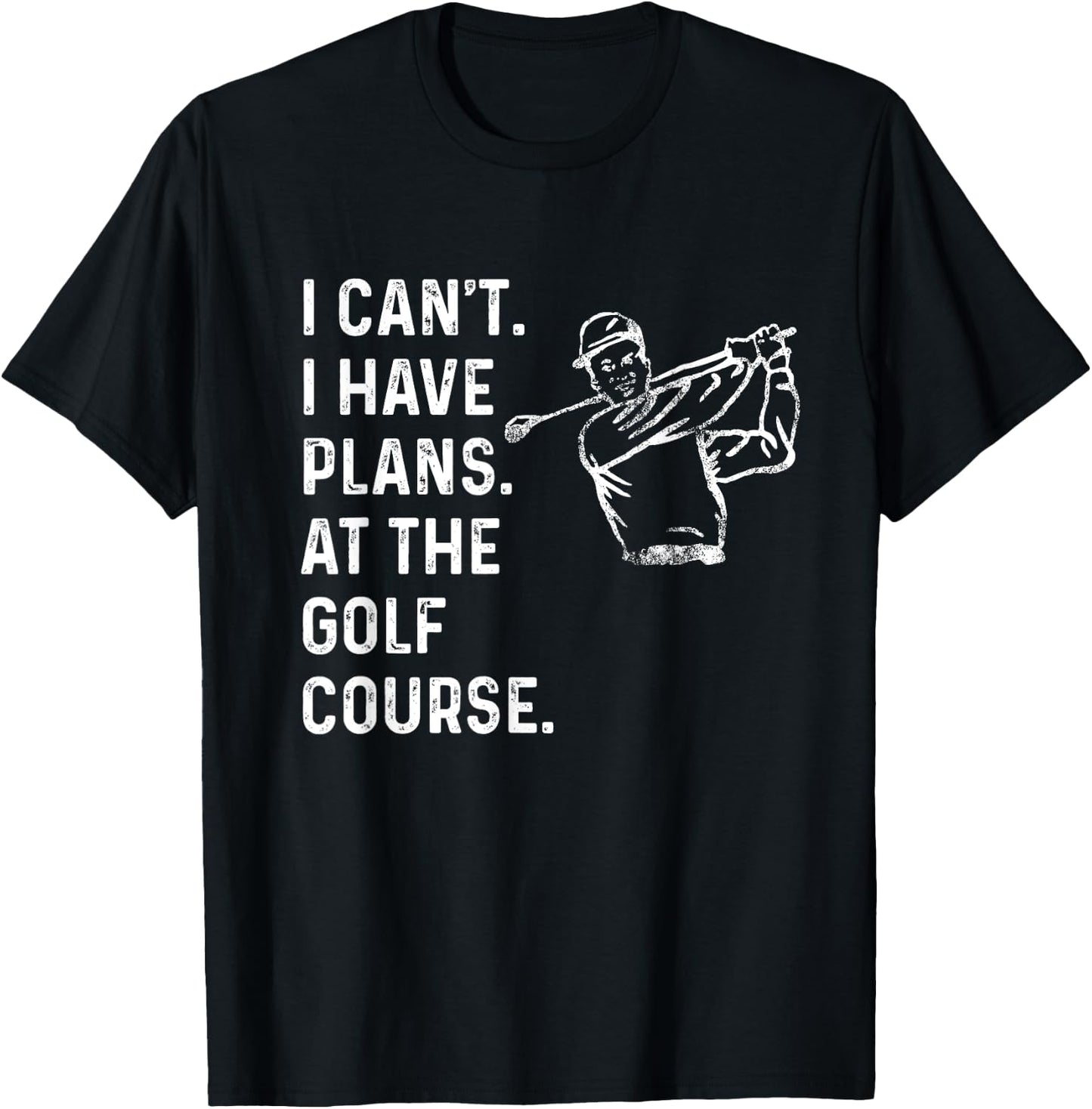 I Can't. I Have Plans. At the Golf Course. / Men Golf Funny T-Shirt - T-Shirt | Black