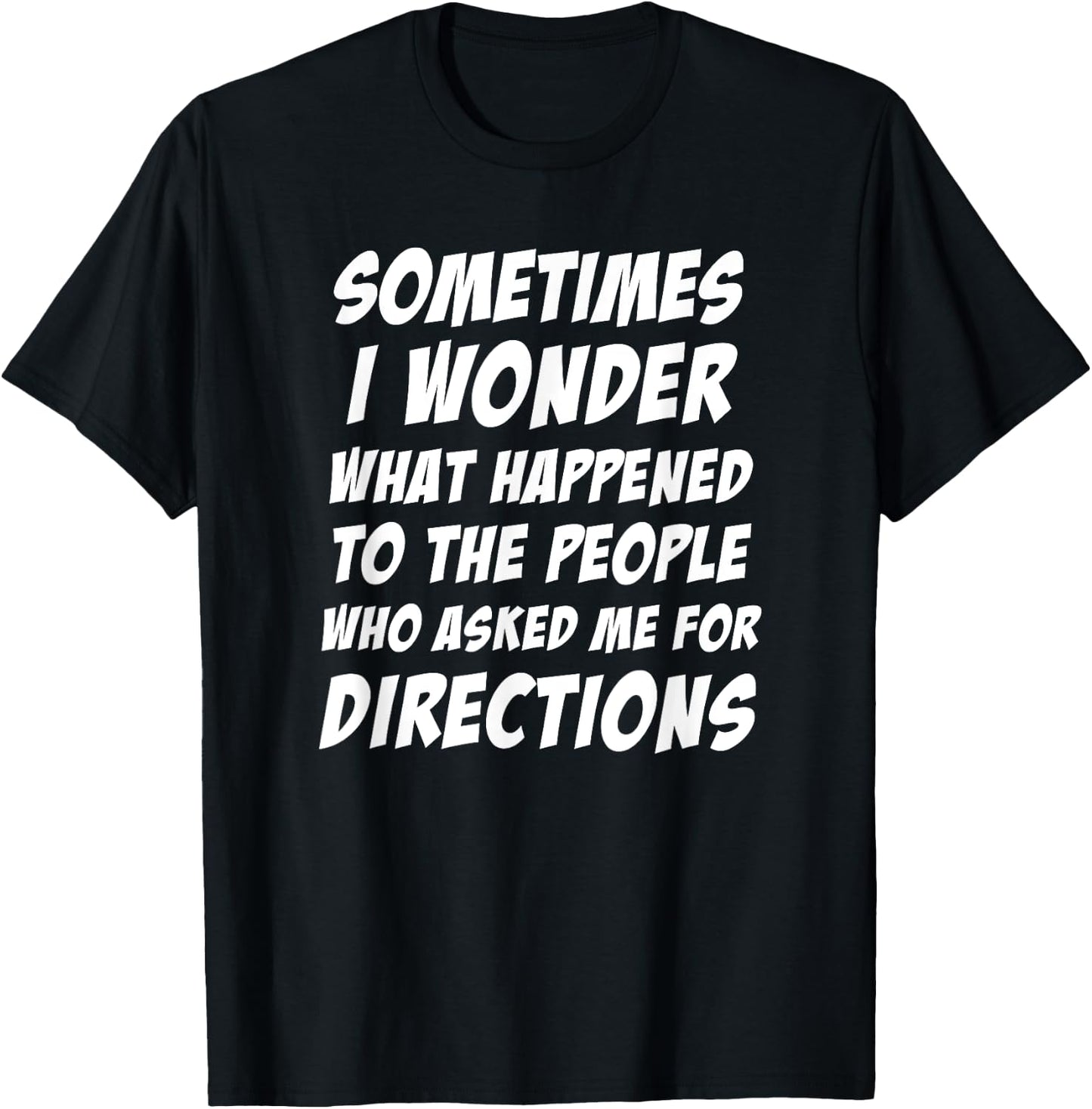 Sometimes i Wonder What Happened To The People Who Asked Me T-Shirt - T-Shirt | Black