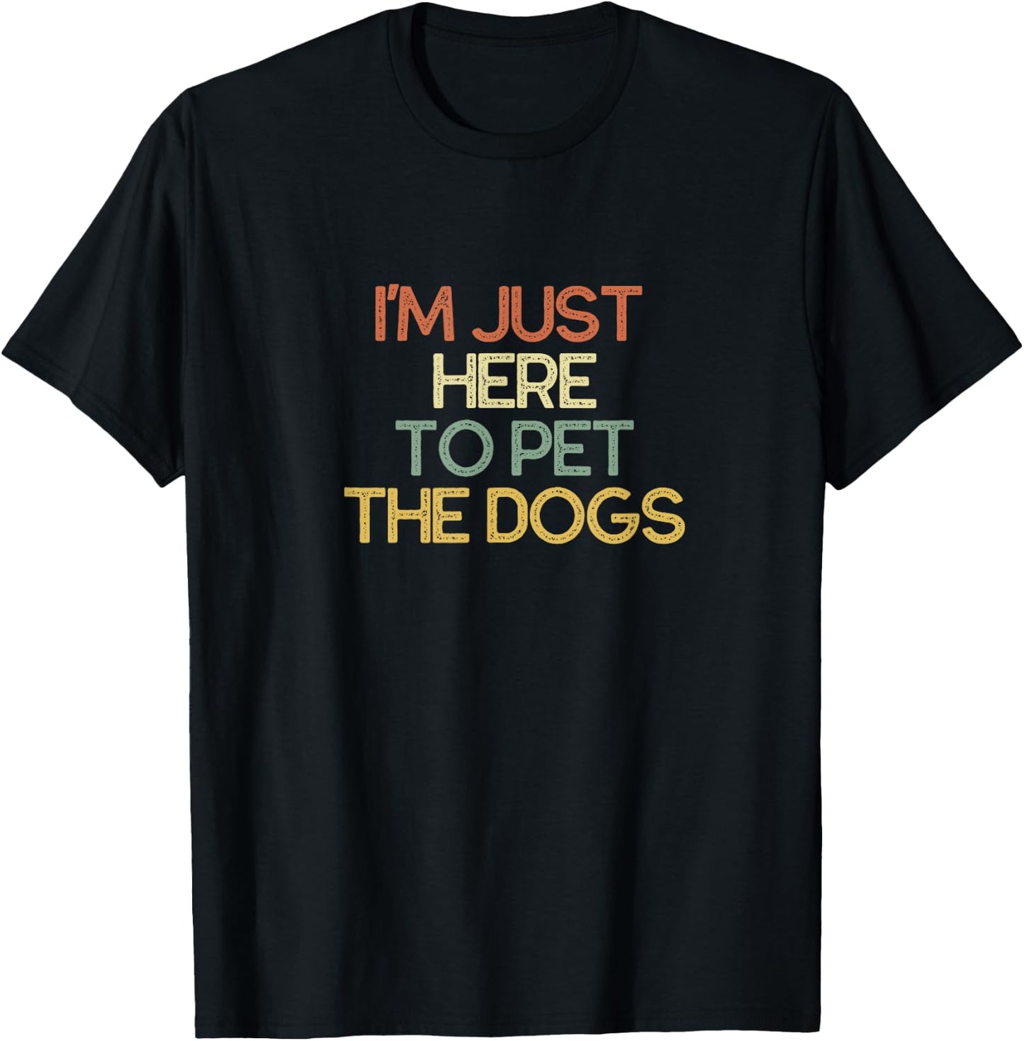 I'm Just Here To Pet The Dogs Funny Gift T-Shirt - T-Shirt | Black