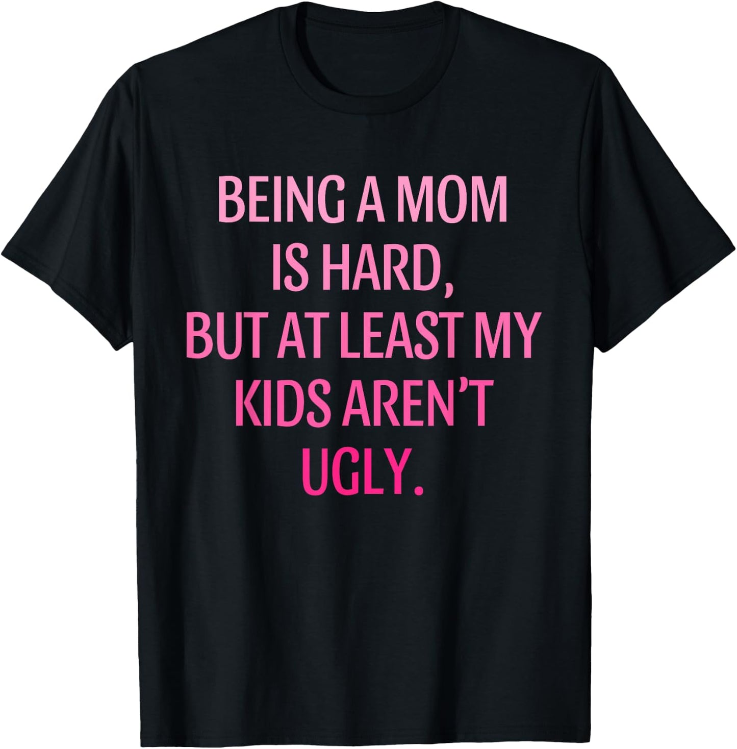 Being A Mom Is Hard Kids Aren't Ugly Humorous Mother's Day T-Shirt - T-Shirt | Black