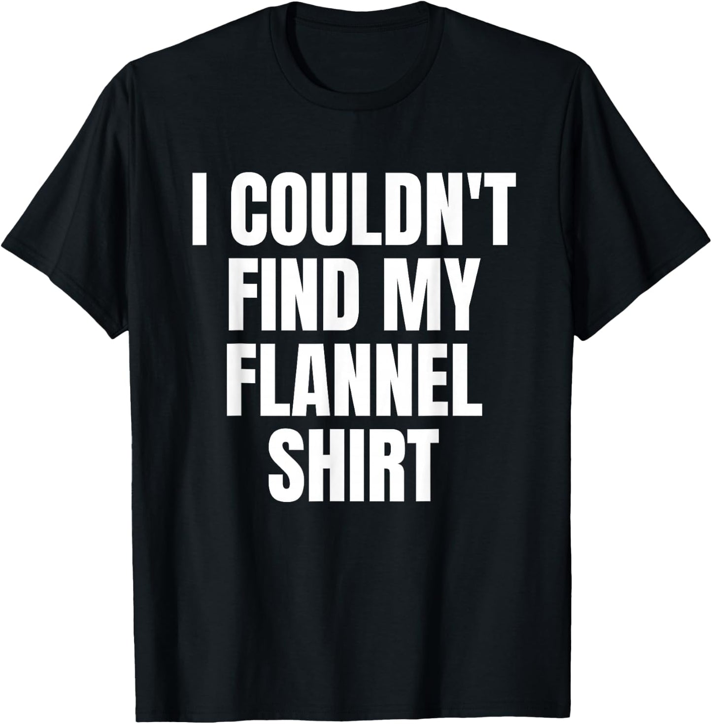 Funny I Couldn't Find My Flannel Shirt Text Design T-Shirt - T-Shirt | Black