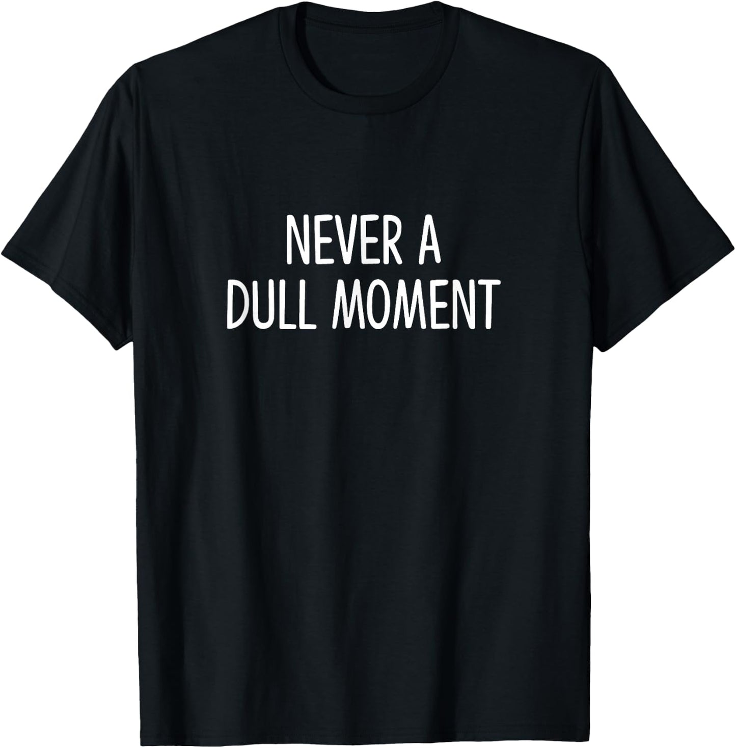 Never A Dull Moment T-Shirt - T-Shirt | Black