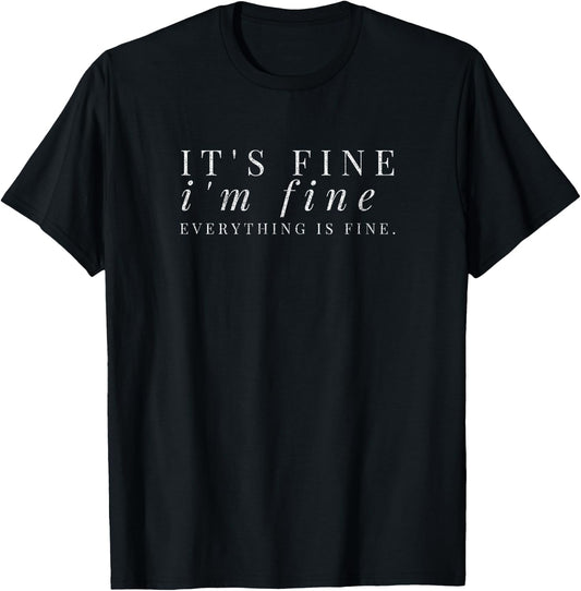 It's fine, I'm fine, Everything is fine Sarcastic Design T-Shirt - T-Shirt | Black