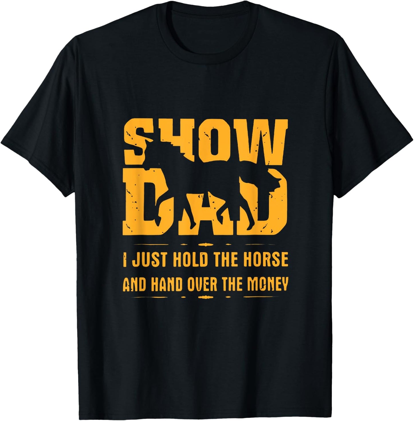 Horse Show Dad I Just Hold The Horse And Hand Over The Money T-Shirt - T-Shirt | Black