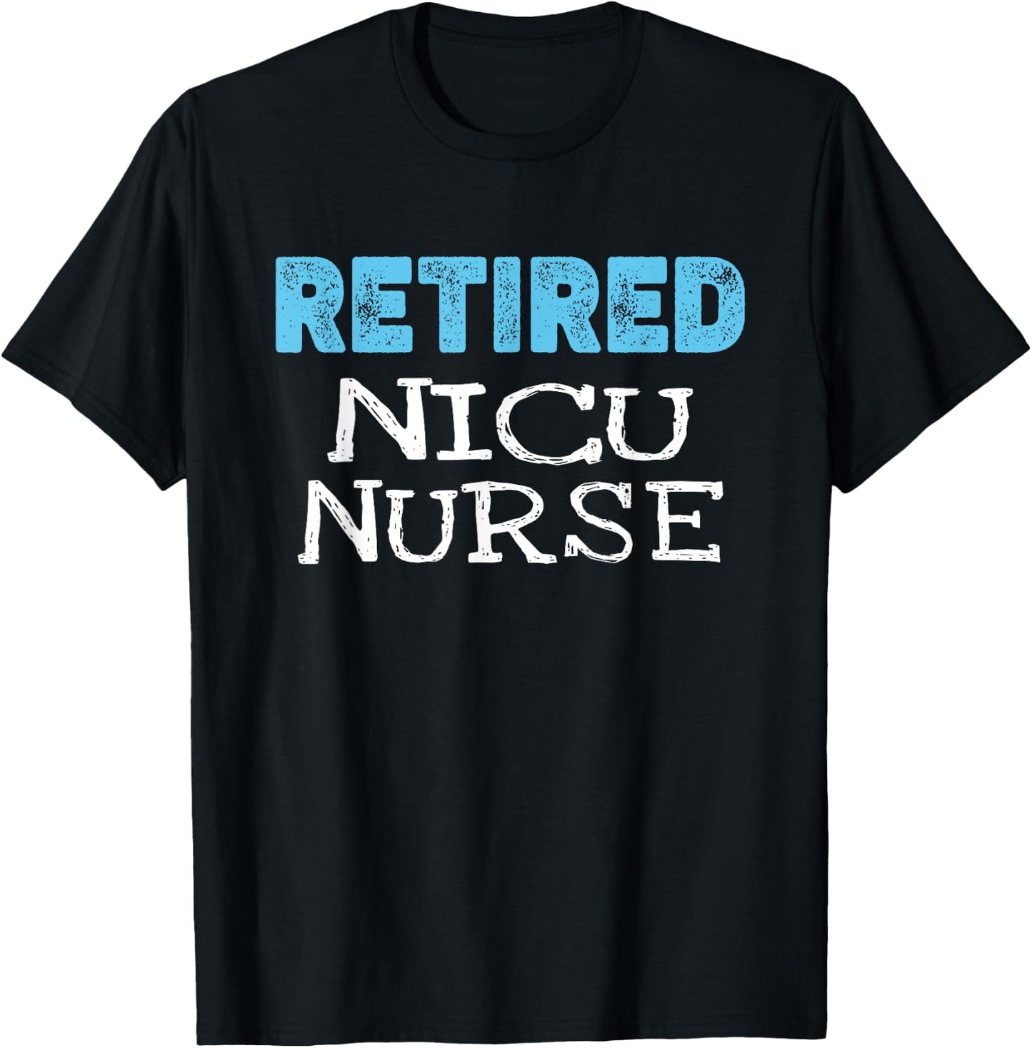 Retired NICU Nurse Gifts Funny Retirement T-Shirt - T-Shirt | Black