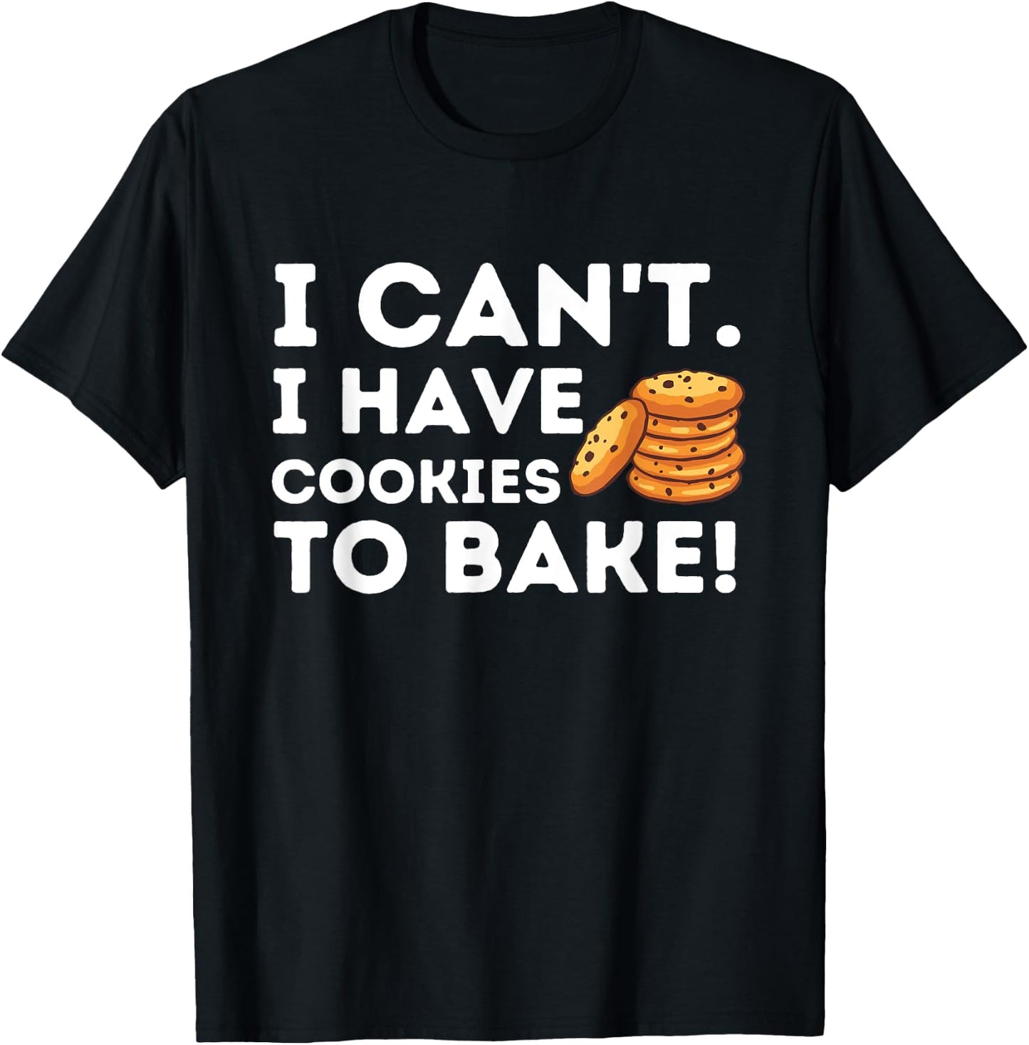 I Can't I Have Cookies To Bake - Funny Baker Pastry Baking T-Shirt - T-Shirt | Black