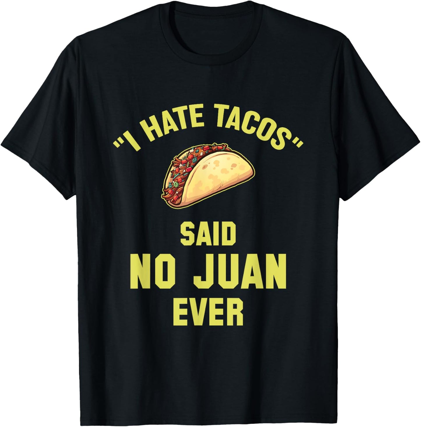 I Hate Tacos Said No Juan Ever Funny Mexican Taco T-Shirt - T-Shirt | Black