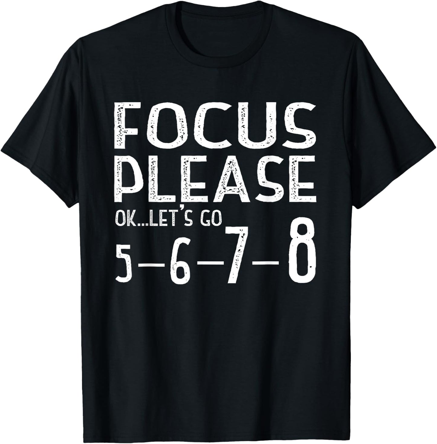 Focus Please Ok Let's Go 5678 T-Shirt - T-Shirt | Black