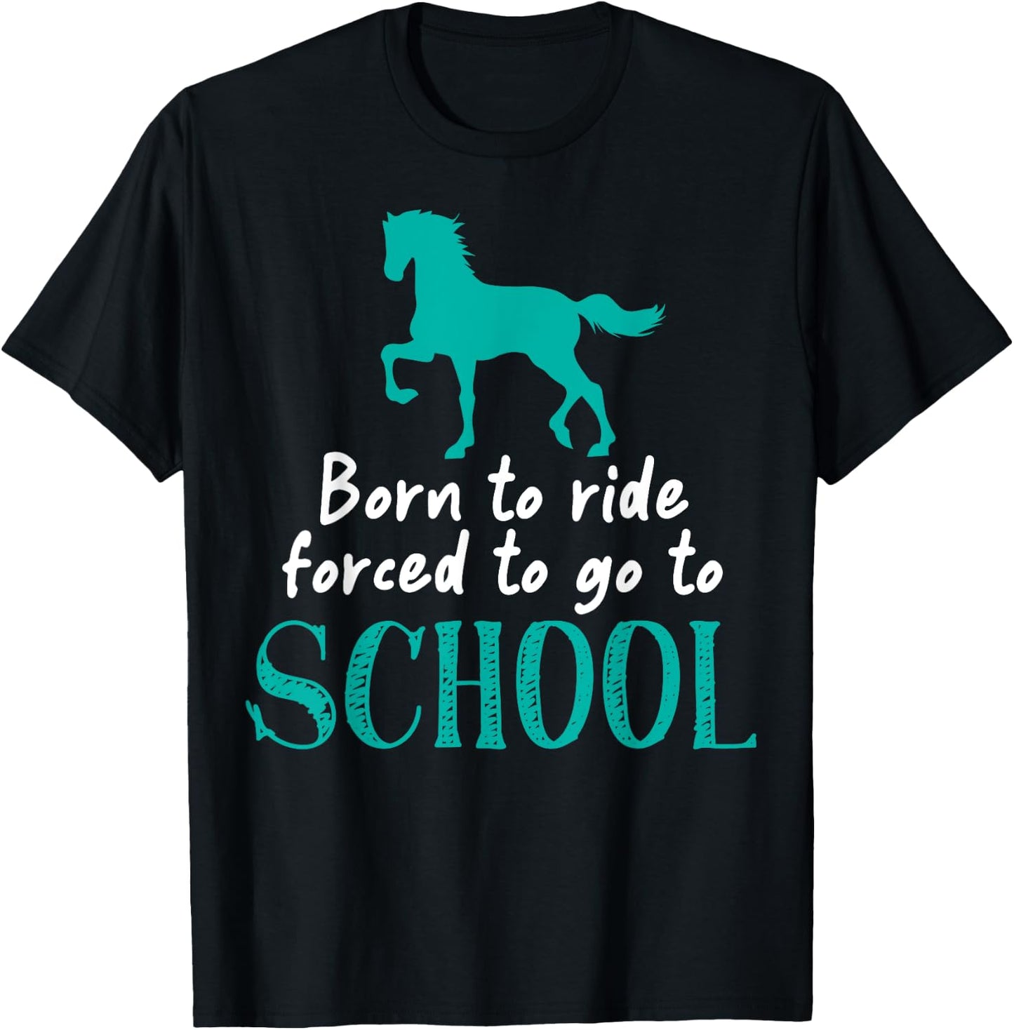Borne To Ride Forced To Go To School Horse Equestrians T-Shirt - T-Shirt | Black