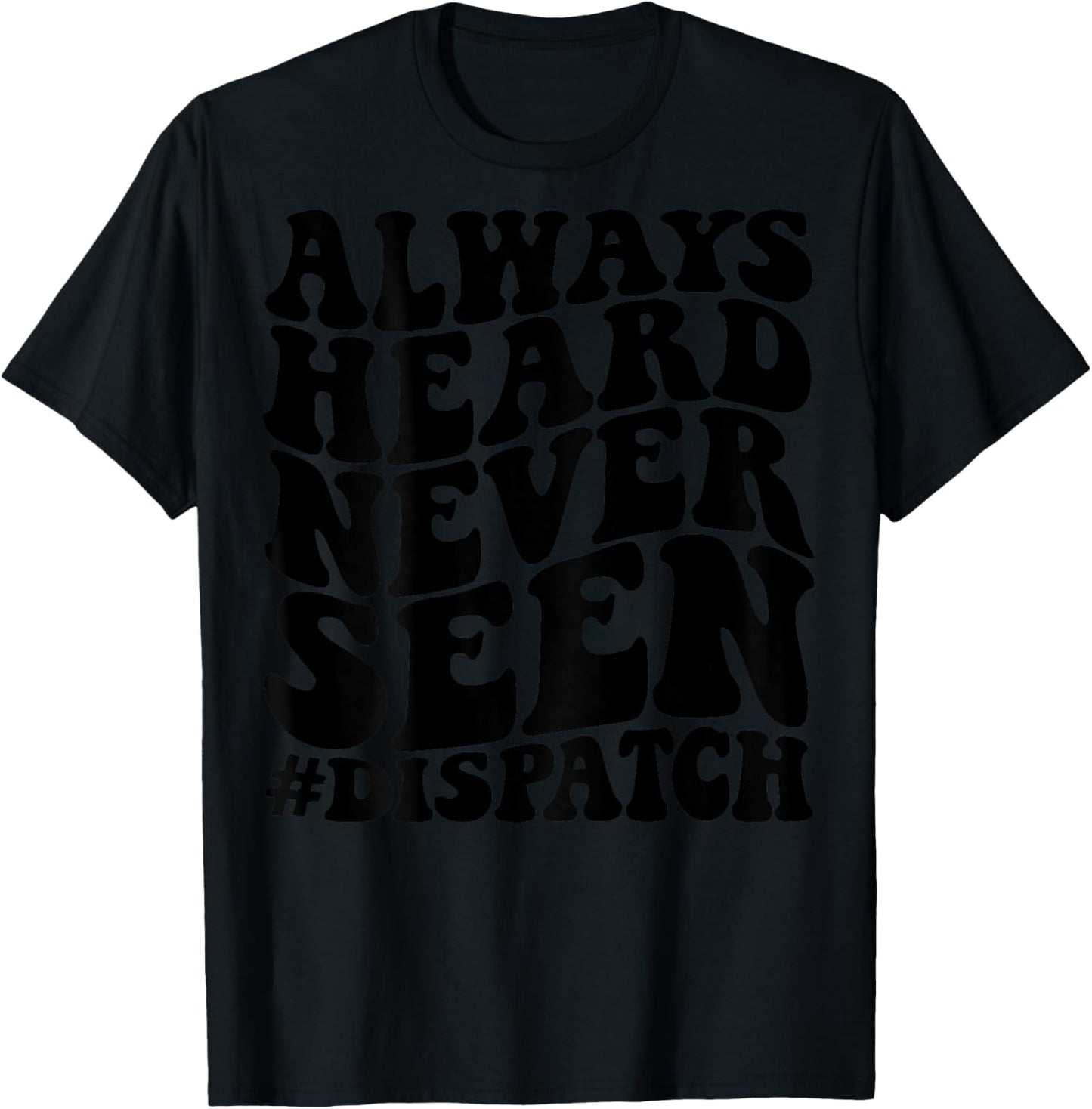 Always heard never seen dispatcher T-Shirt - T-Shirt | Black