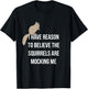 I Have Reason To Believe The Squirrels Are Mocking Me T-Shirt - T-Shirt | Black