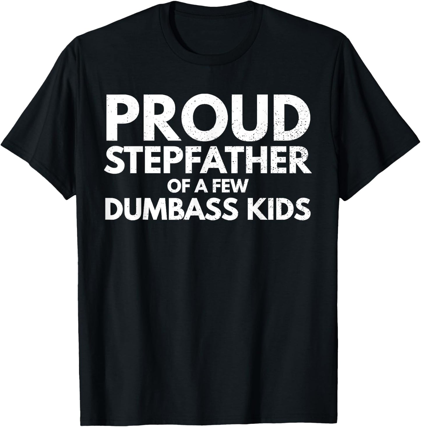 Proud Stepfather of a Few Dumbass Kids Sarcastic Stepdad T-Shirt - T-Shirt | Black