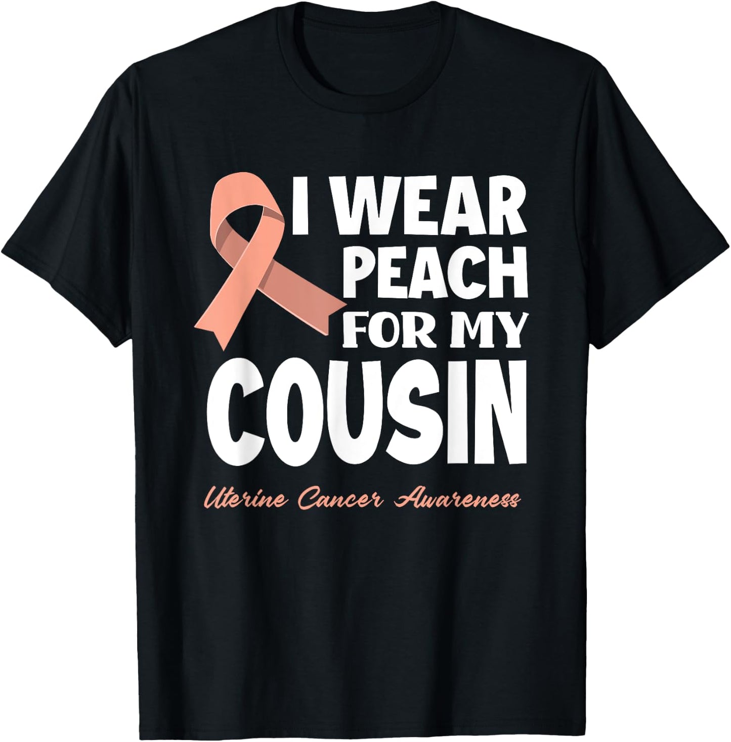 I Wear Peach For My Cousin Uterine Cancer Awareness T-Shirt - T-Shirt | Black