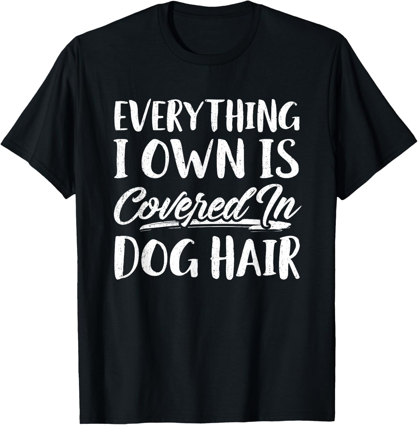 Everything I Own Is Covered In Dog Hair Shirt Funny Pet Love T-Shirt - T-Shirt | Black