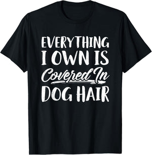 Everything I Own Is Covered In Dog Hair Shirt Funny Pet Love T-Shirt - T-Shirt | Black