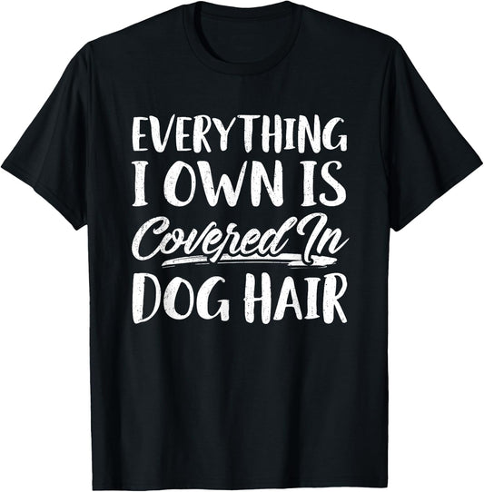 Everything I Own Is Covered In Dog Hair Shirt Funny Pet Love T-Shirt - T-Shirt | Black