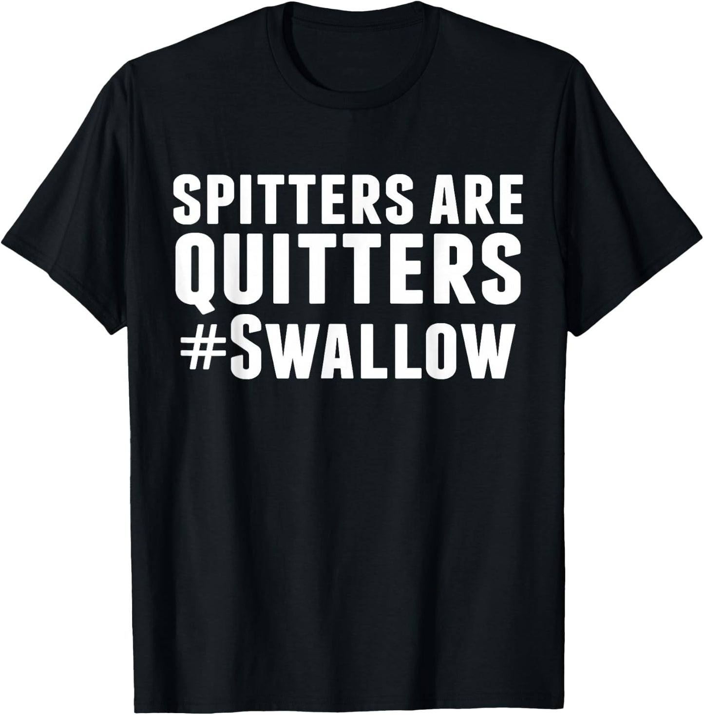Spitters are Quitters Funny Adult Humor T-Shirt - T-Shirt | Black