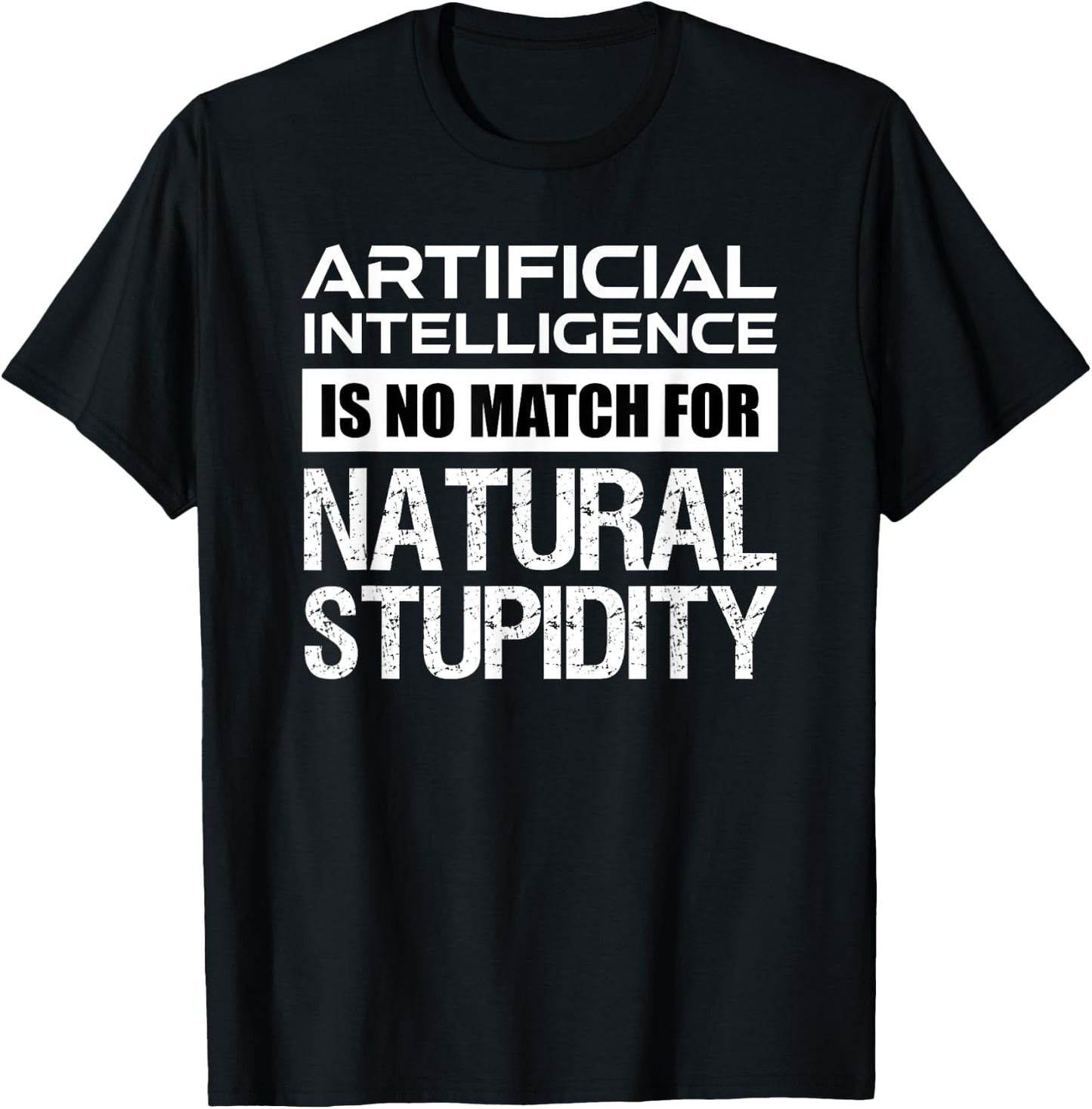 Artificial Intelligence Is No Match For Natural Stupidity T-Shirt - T-Shirt | Black