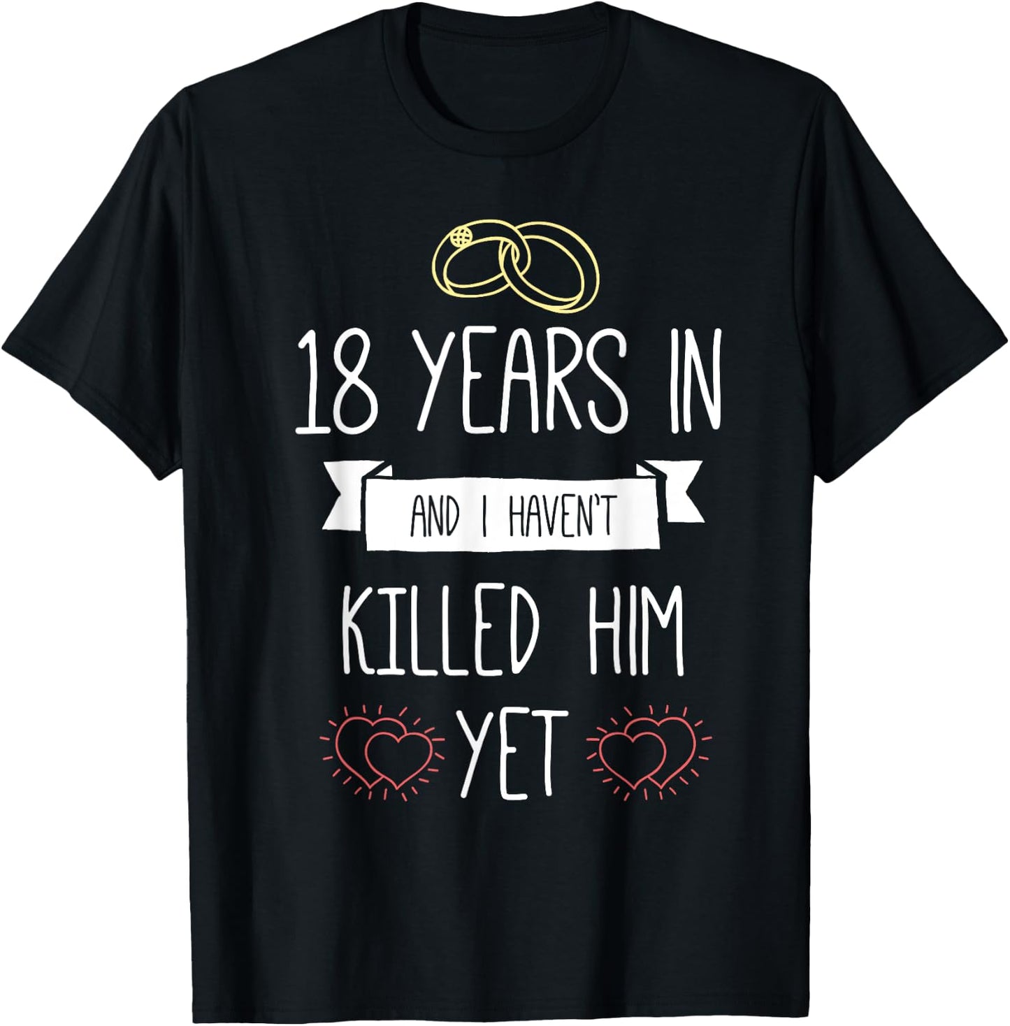 Wedding 18 Years In And I Havent Killed Him Yet Anniversary T-Shirt - T-Shirt | Black
