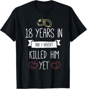 Wedding 18 Years In And I Havent Killed Him Yet Anniversary T-Shirt - T-Shirt | Black