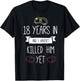 Wedding 18 Years In And I Havent Killed Him Yet Anniversary T-Shirt - T-Shirt | Black