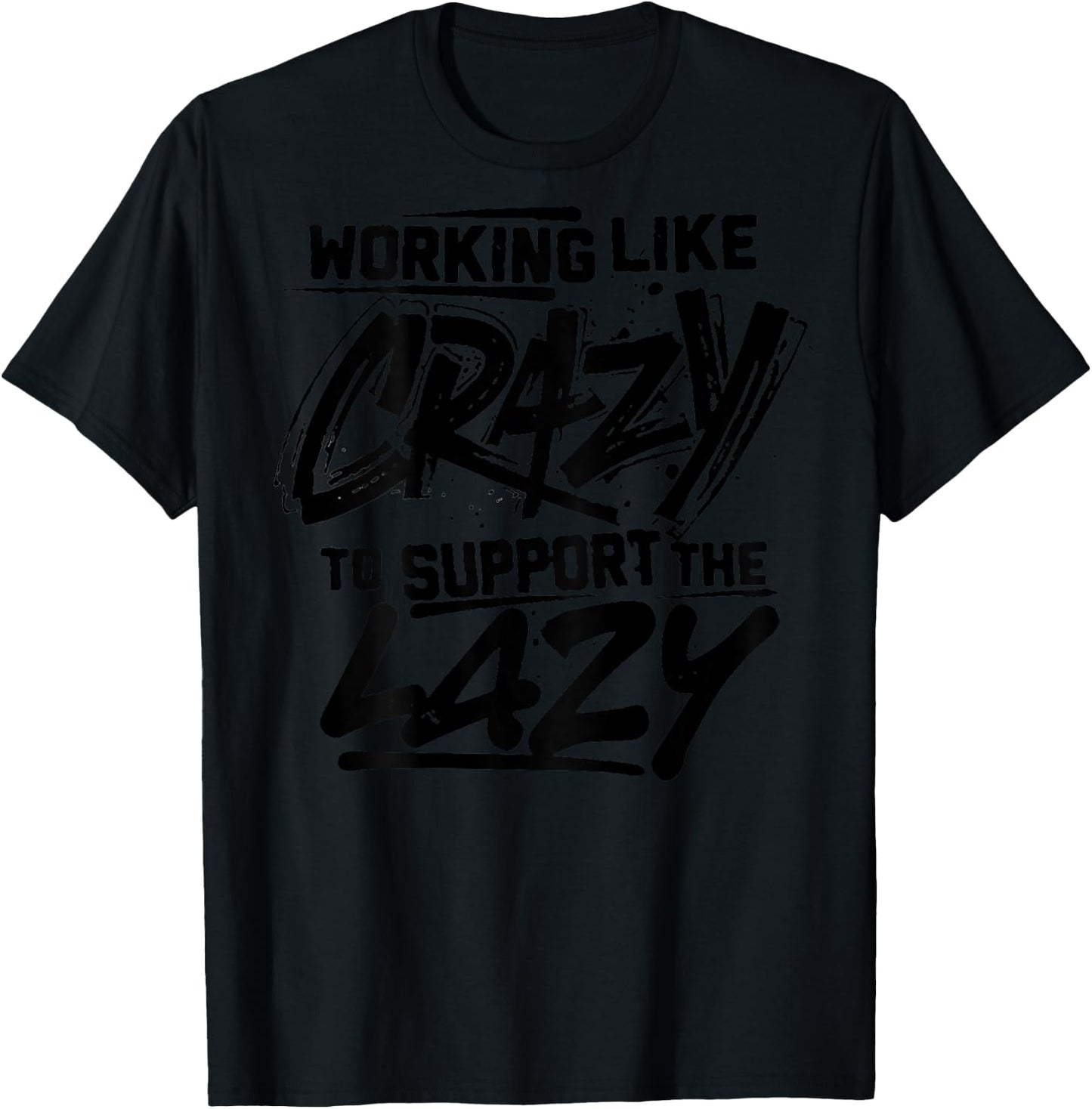 Working Like Crazy To Support The Lazy (on back) T-Shirt - T-Shirt | Black