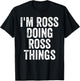I'm Ross Doing Ross Things Shirt Personalized First Name T-Shirt - T-Shirt | Black
