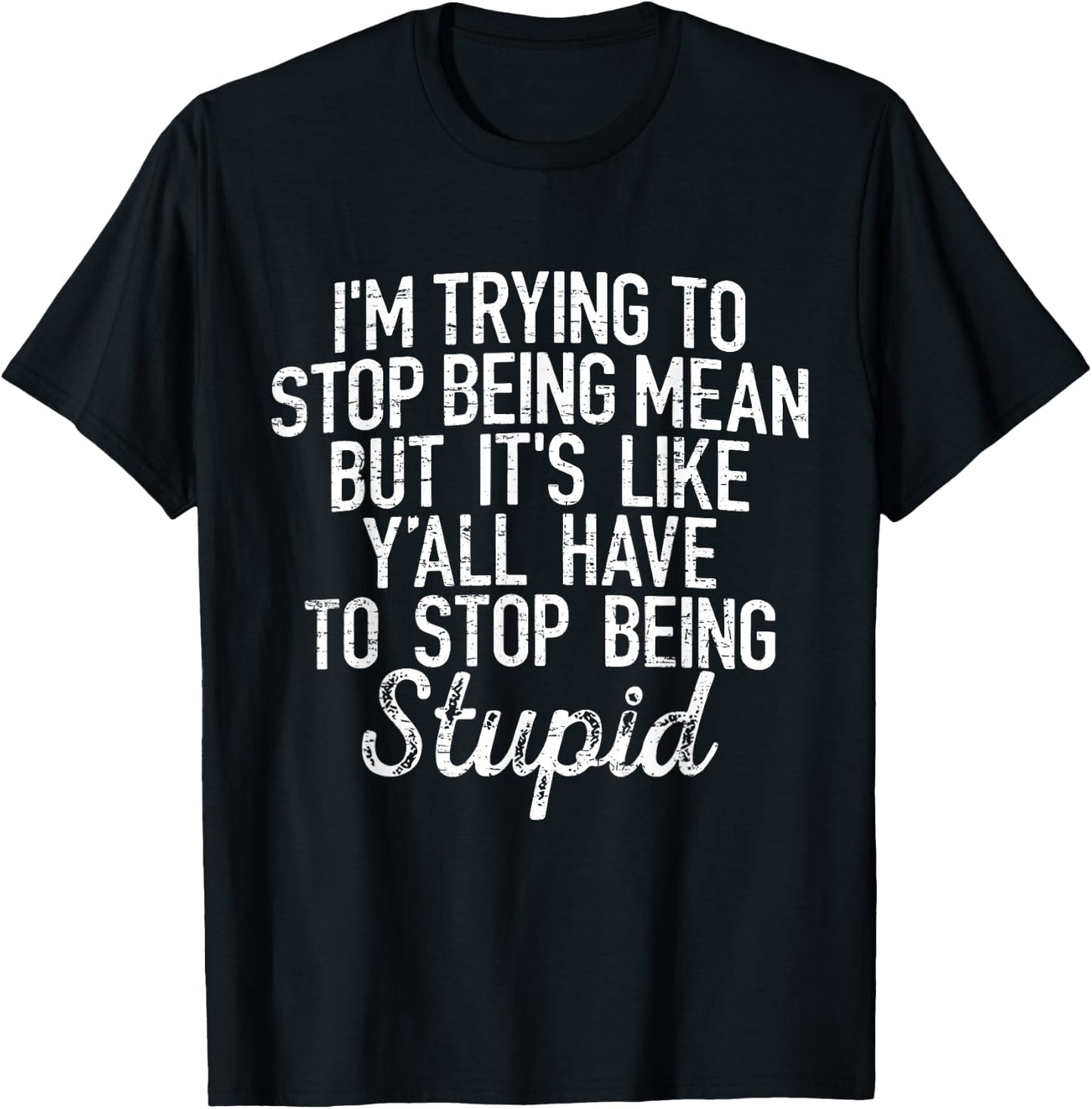 I'm Trying To Stop Being Mean But It's Like Y'all Have T-Shirt - T-Shirt | Black