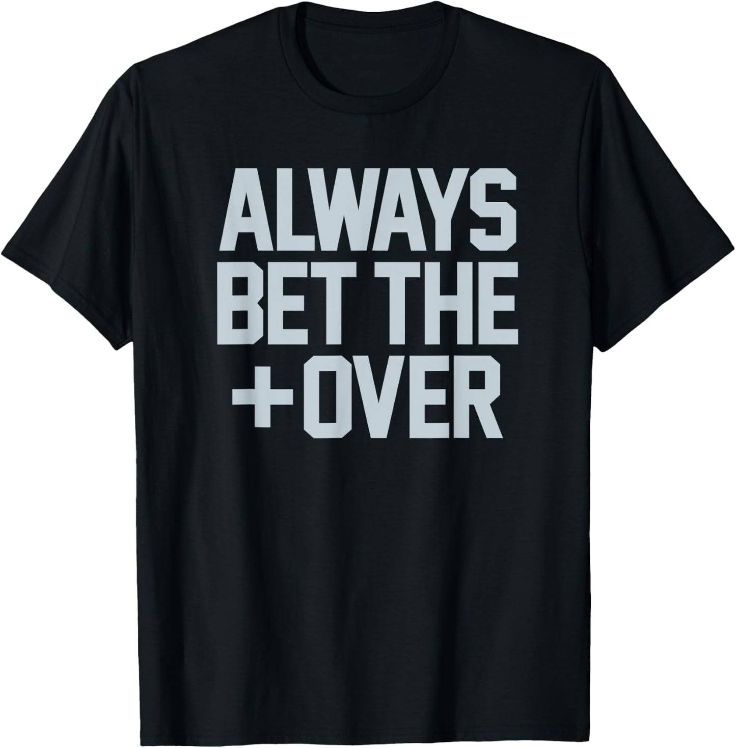 ALWAYS BET THE OVER - funny sports betting gambling graphic T-Shirt - T-Shirt | Black