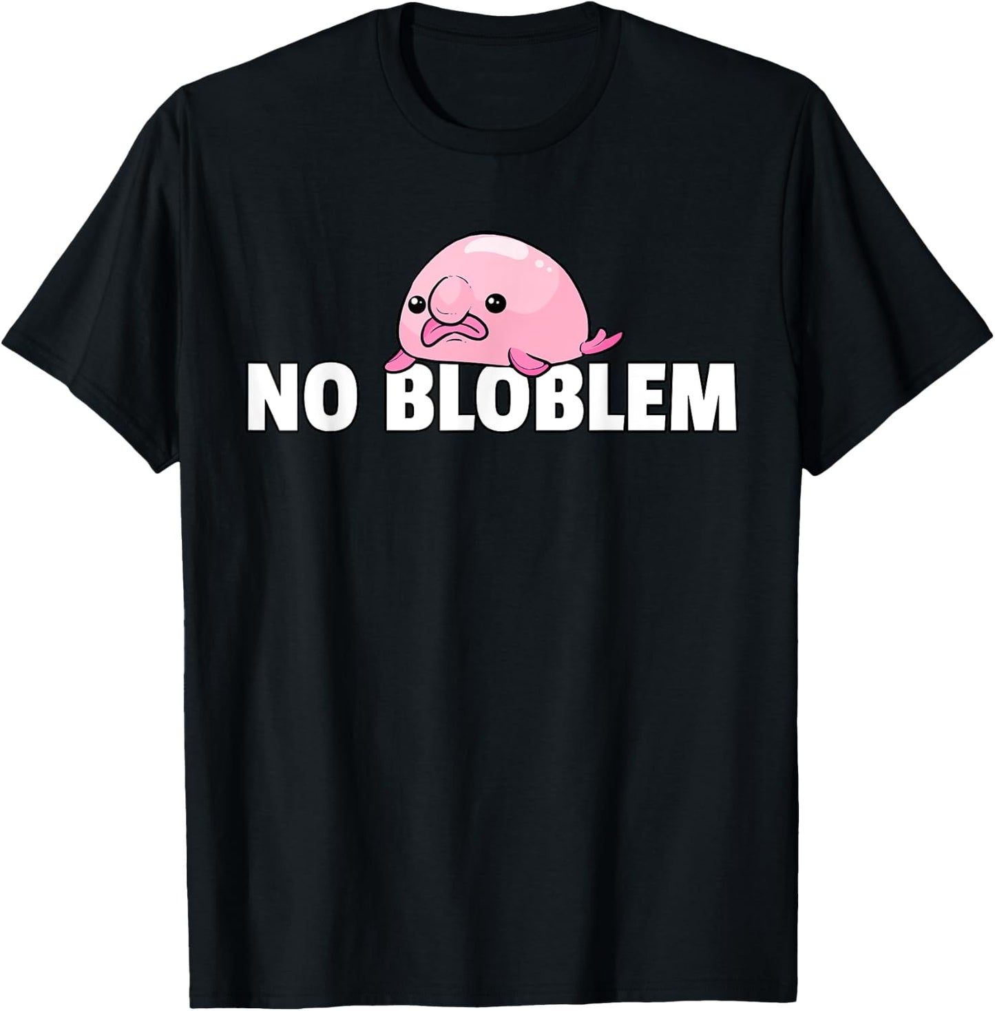 Blobfish No Bloblem Gift Funny Blob Fish T-Shirt - T-Shirt | Black