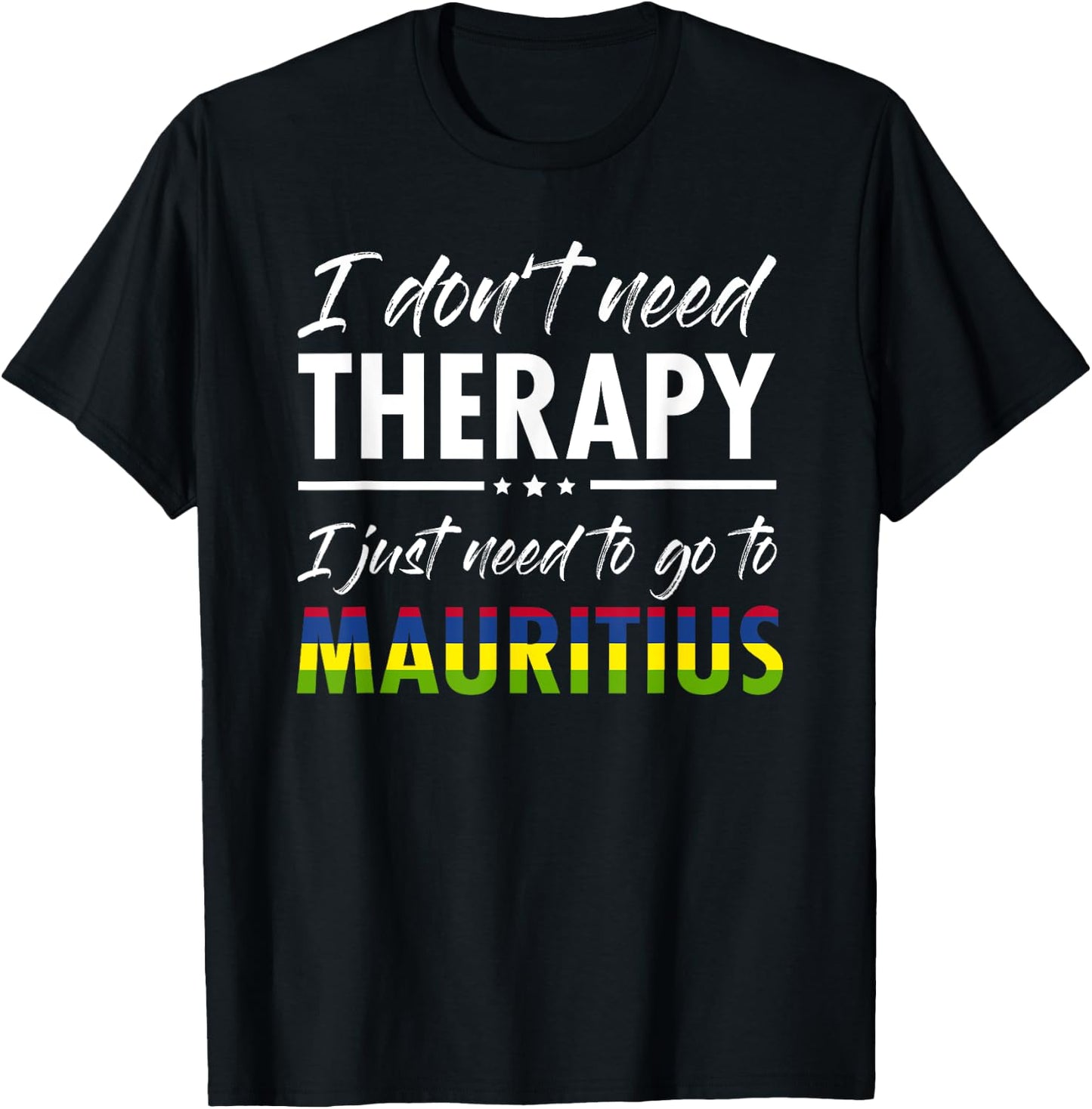 I don t need therapy I just need to go to Mauritius T-Shirt - T-Shirt | Black