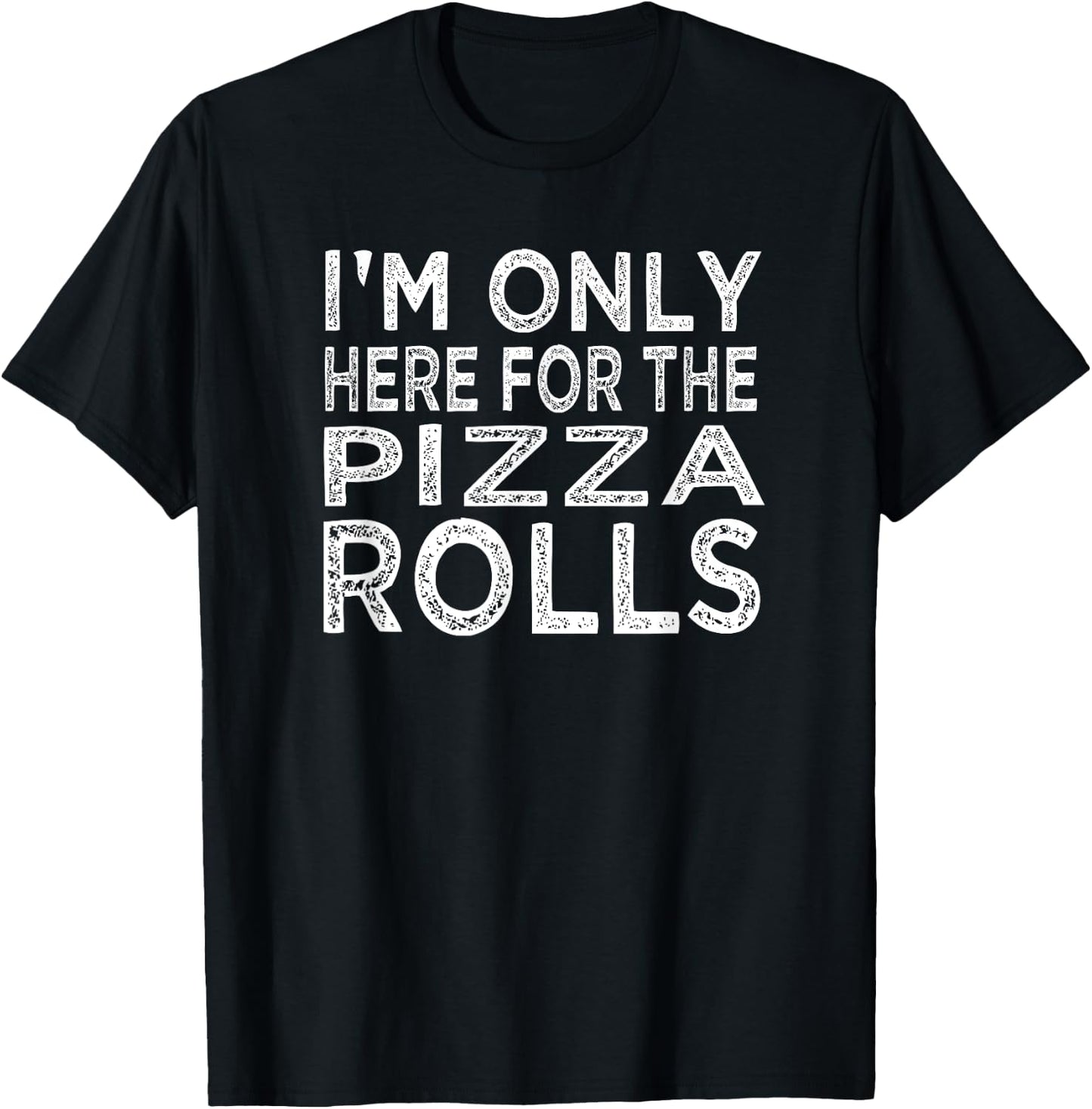 I'm Only Here For The Pizza Rolls Pizza Lover T-Shirt - T-Shirt | Black