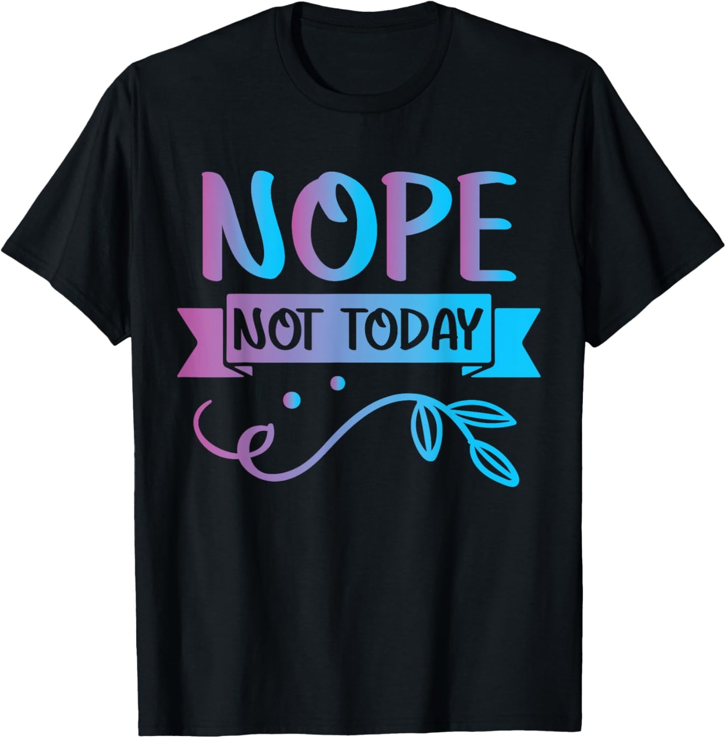 Funny Quote-Nop Not Today Cool Design T-Shirt - T-Shirt | Black
