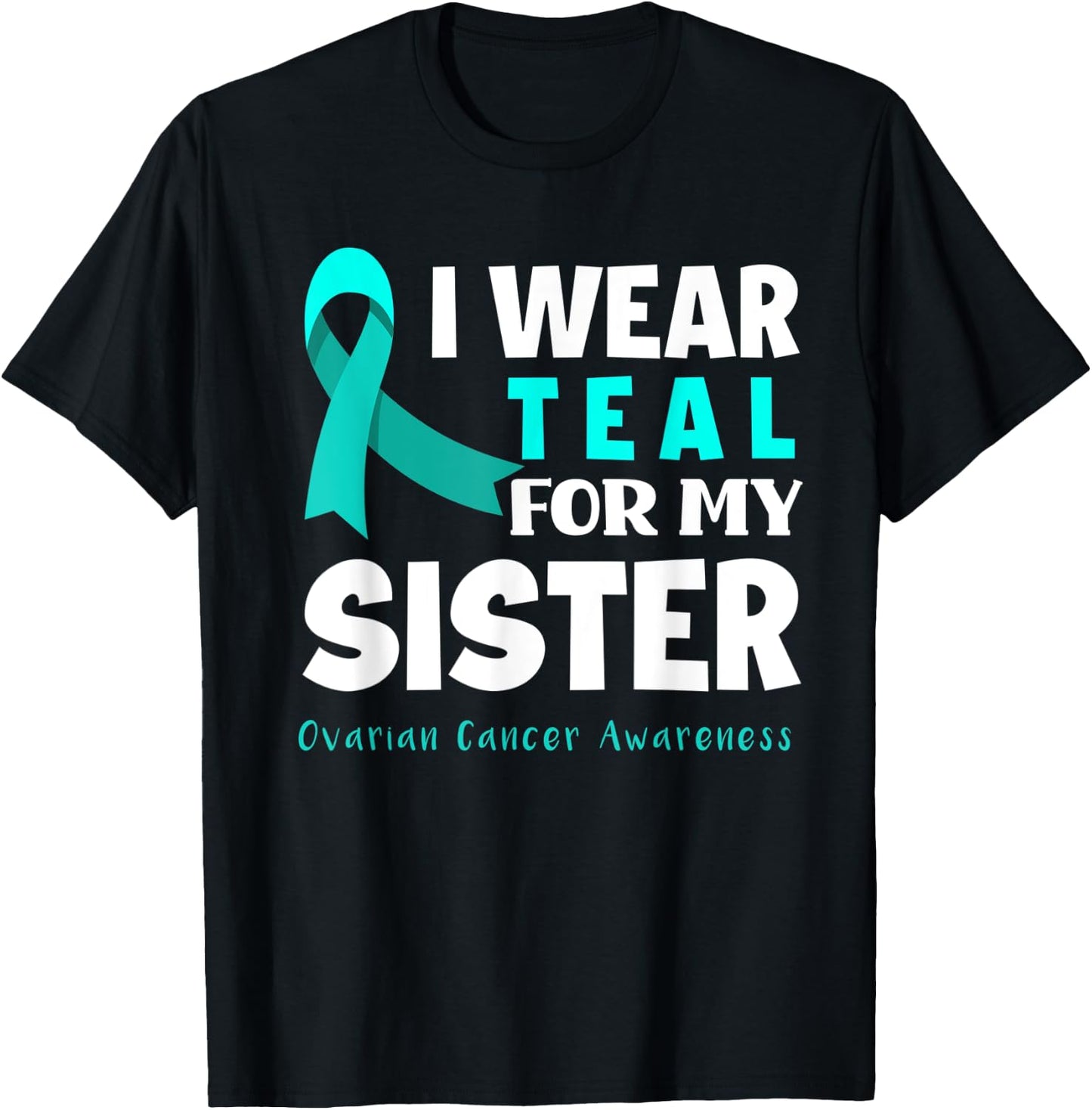 I Wear Teal For My Sister Support Ovarian Cancer Awareness T-Shirt - T-Shirt | Black