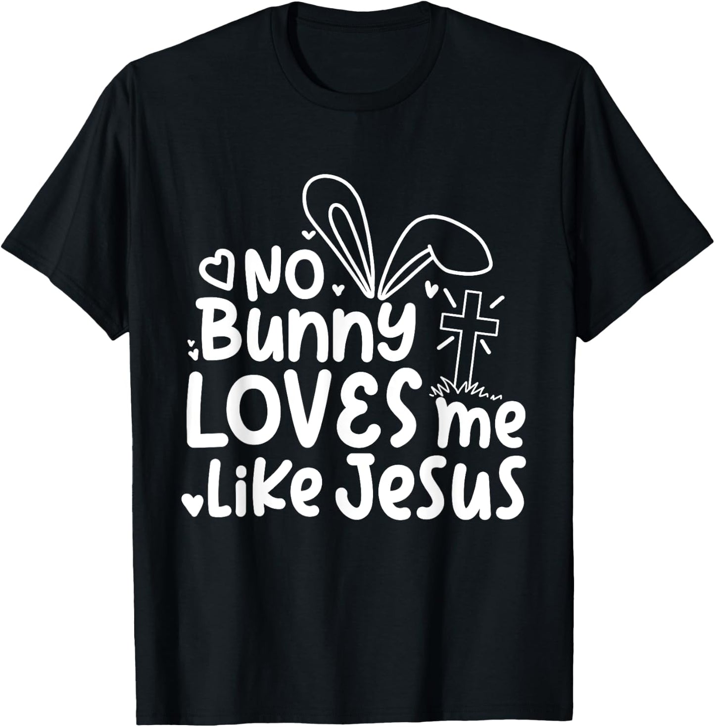 Happy Easter No Bunny Loves Me Like Jesus Cute Funny T-Shirt - T-Shirt | Black
