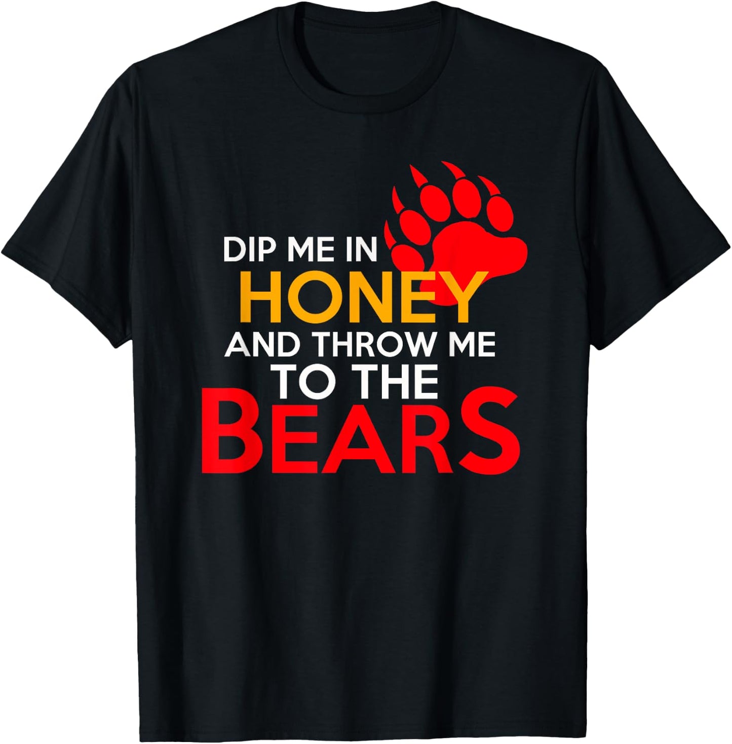 Dip Me in Honey and Throw Me to the Bears T-Shirt - T-Shirt | Black