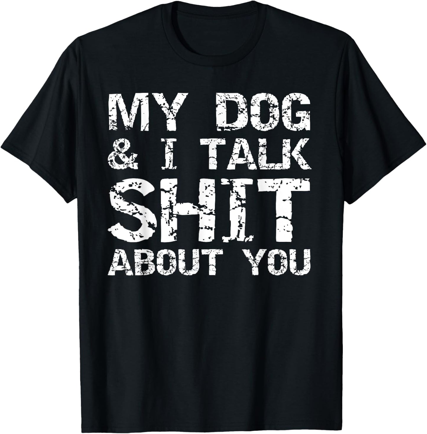 My Dog & I Talk Shit About You Sarcastic Dog Owner Quote Men Women T-Shirt - T-Shirt | Black