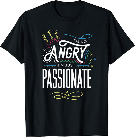 I'm Not Angry, I'm Just Passionate T-Shirt - T-Shirt | Black