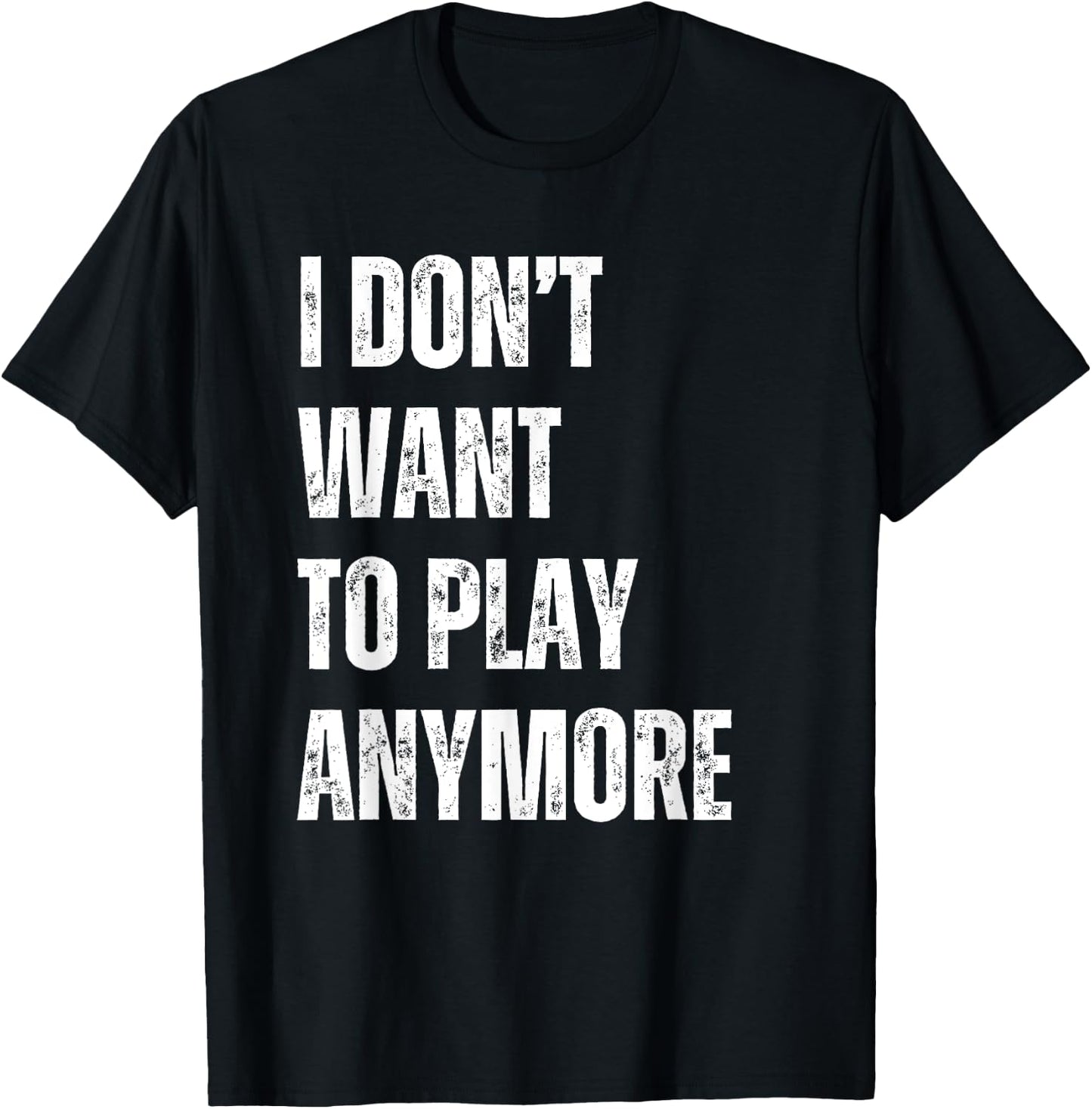 I Don't Want To Play Anymore Funny Sarcastic Sayings T-Shirt - T-Shirt | Black
