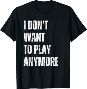 I Don't Want To Play Anymore Funny Sarcastic Sayings T-Shirt - T-Shirt | Black