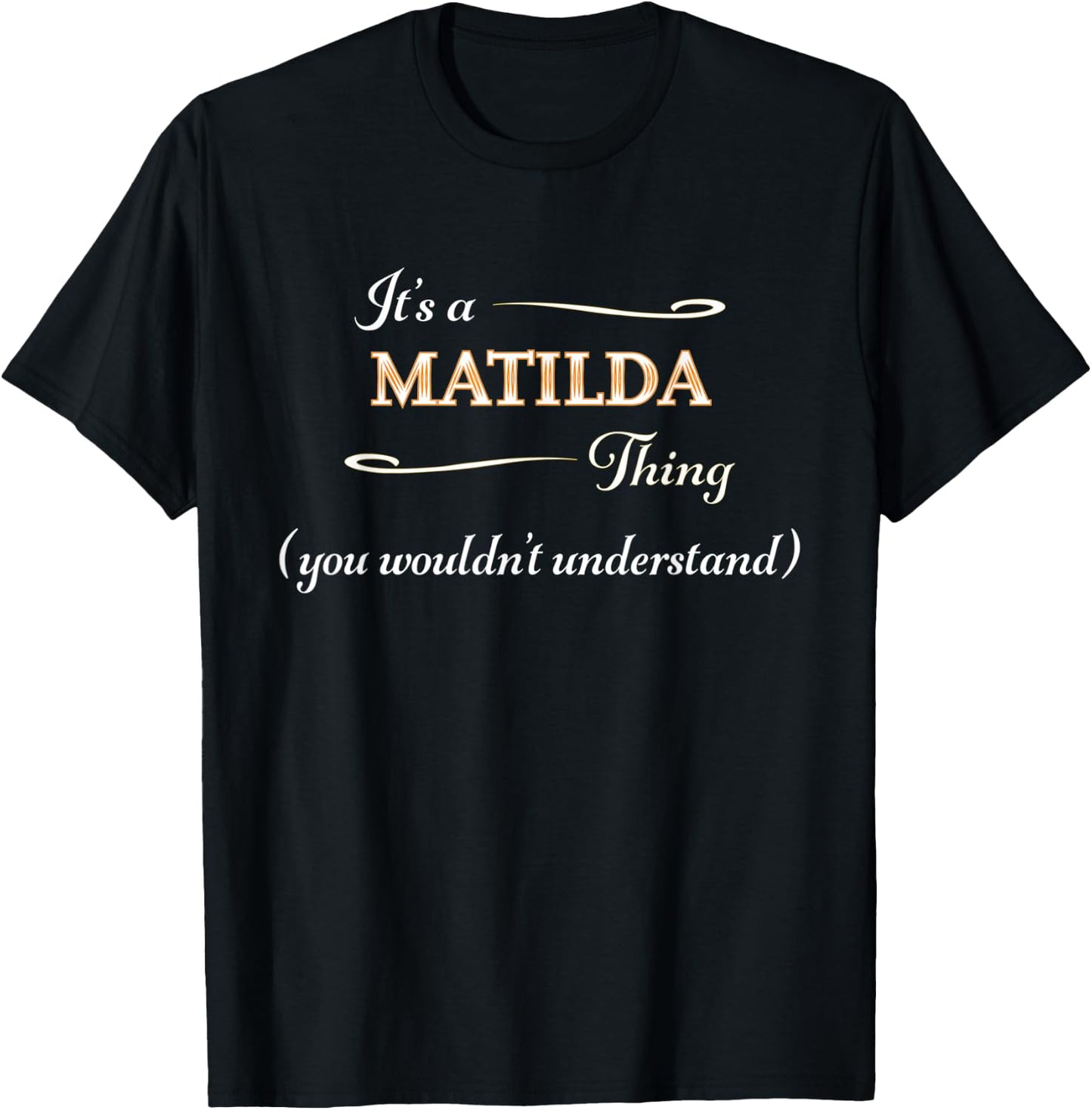 It's a MATILDA Thing, You Wouldn't Understand | Name Gift T-Shirt - T-Shirt | Black