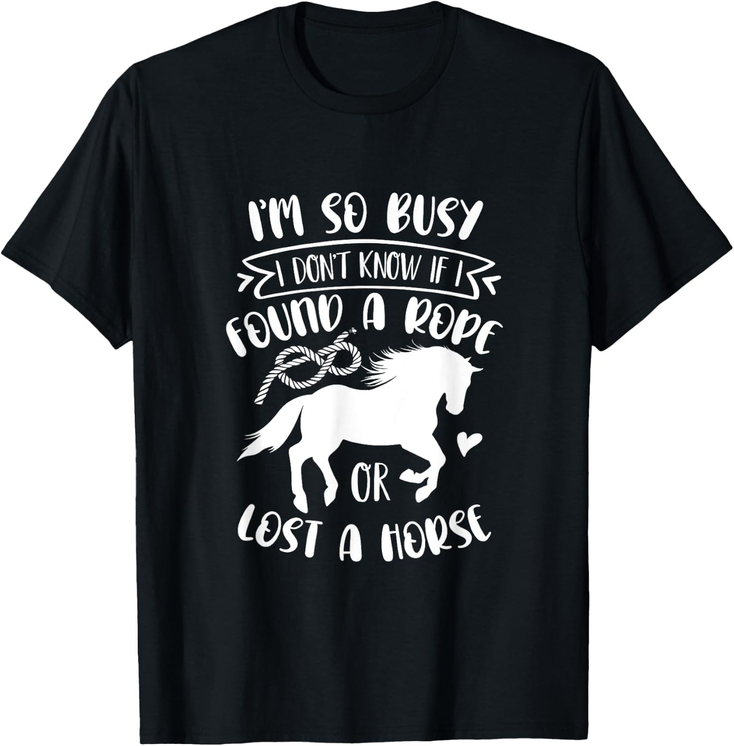 I Don't Know If I Found A Rope Or Lost A Horse Equestrian T-Shirt - T-Shirt | Black