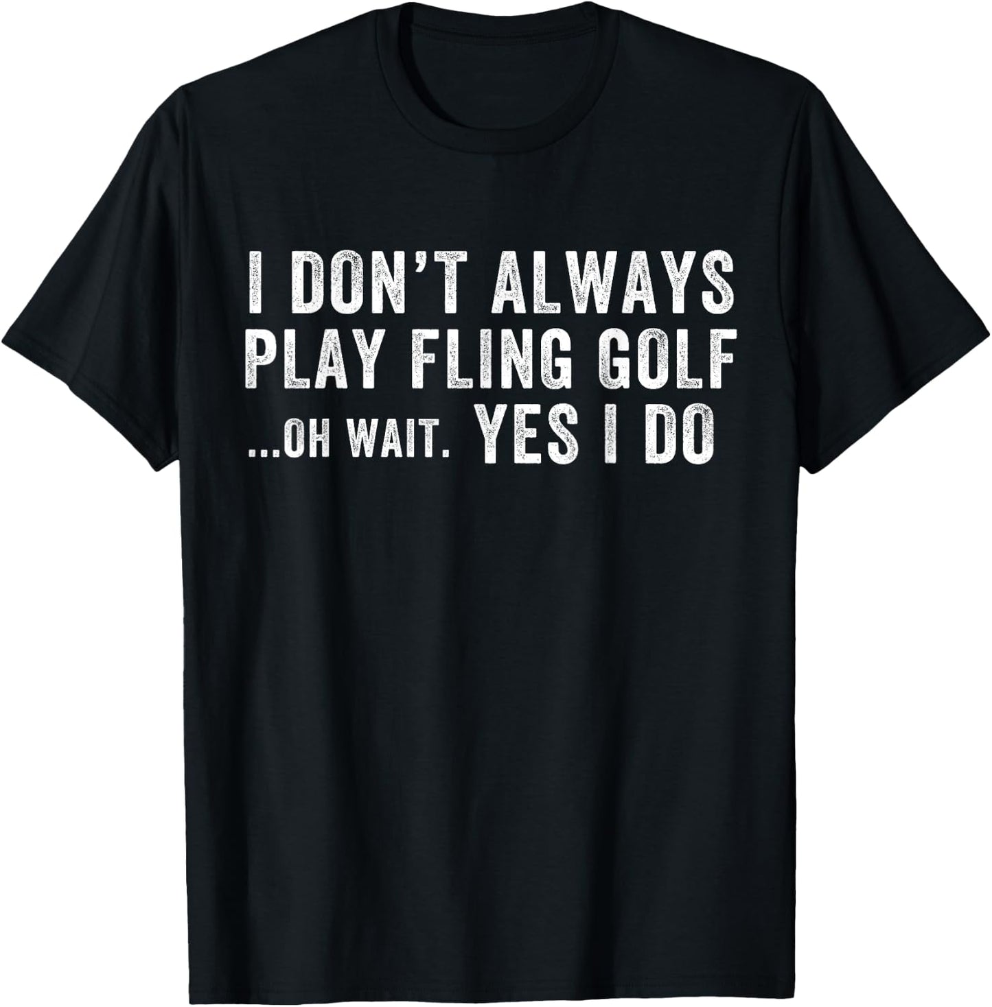 I Don't Always Play Fling Golf Oh Wait Yes I Do, Fling Golf T-Shirt - T-Shirt | Black