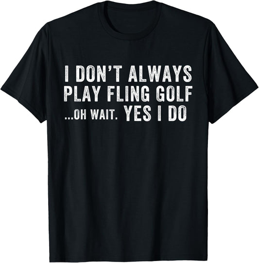 I Don't Always Play Fling Golf Oh Wait Yes I Do, Fling Golf T-Shirt - T-Shirt | Black