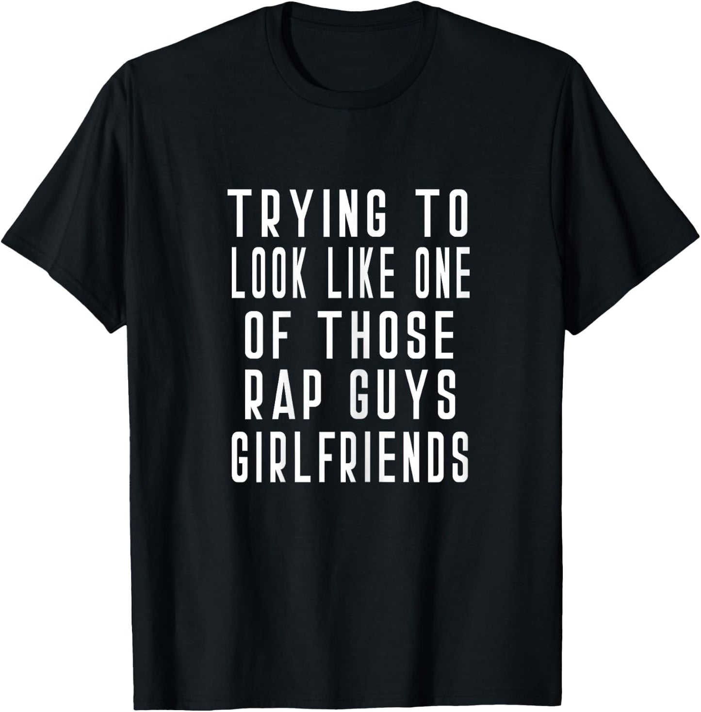 Trying To Look Like One Of Those Rap Guys Girlfriends Gym T-Shirt - T-Shirt | Black